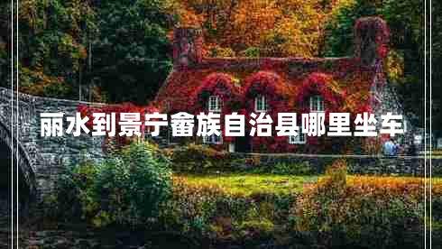 麗水到景寧畬族自治縣哪里坐車(chē)