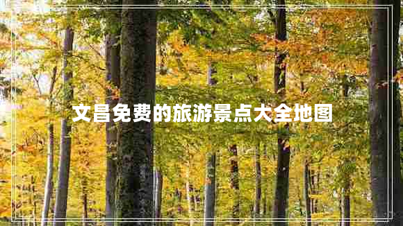 文昌免費的旅游景點(diǎn)大全地圖