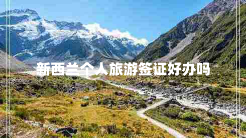 新西蘭個(gè)人旅游簽證好辦嗎