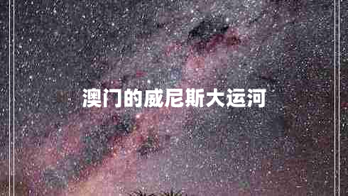 澳門(mén)的威尼斯大運河