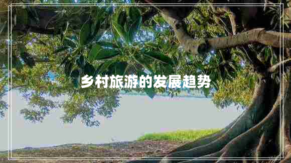 鄉村旅游的發(fā)展趨勢