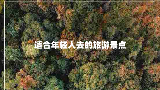 適合年輕人去的旅游景點(diǎn)