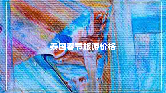 泰國春節旅游價(jià)格