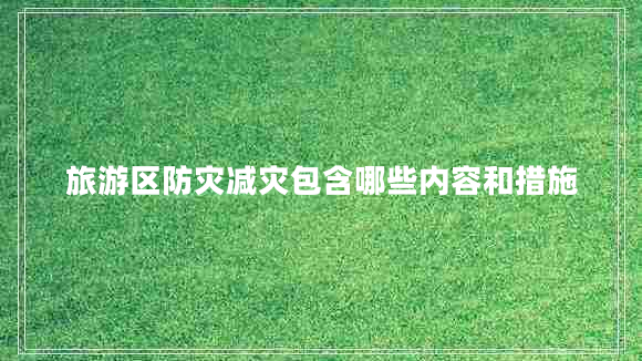 旅游區防災減災包含哪些內容和措施