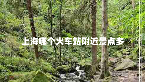 上海哪個(gè)火車(chē)站附近景點(diǎn)多
