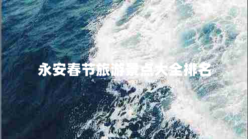 永安春節旅游景點(diǎn)大全排名