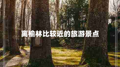 離榆林比較近的旅游景點(diǎn)