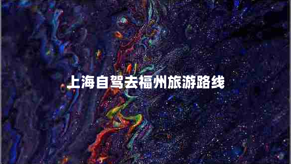 上海自駕去福州旅游路線(xiàn)