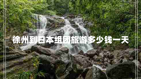 徐州到日本組團旅游多少錢(qián)一天