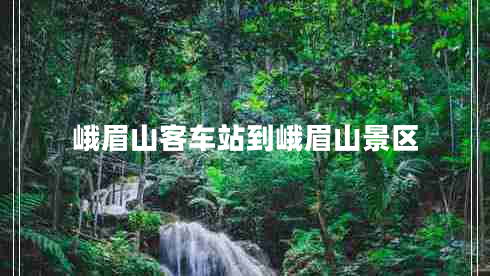 峨眉山客車(chē)站到峨眉山景區