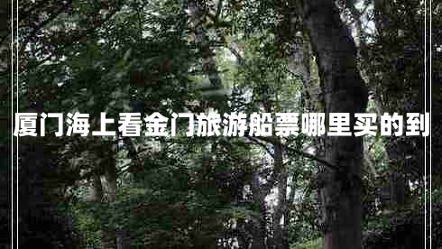 廈門海上看金門旅游船票哪里買的到