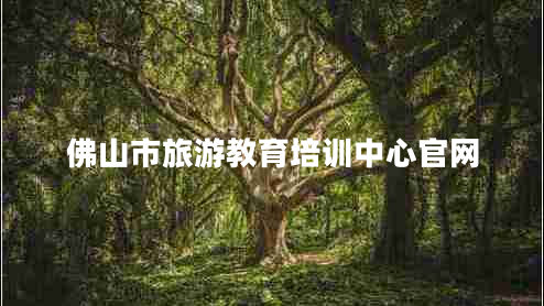 佛山市旅游教育培訓中心官網(wǎng)