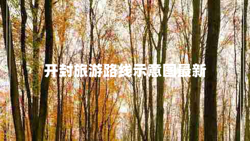 開(kāi)封旅游路線(xiàn)示意圖最新