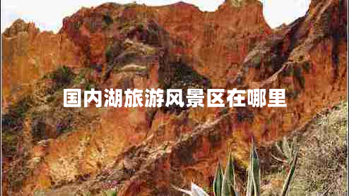 國內湖旅游風(fēng)景區在哪里