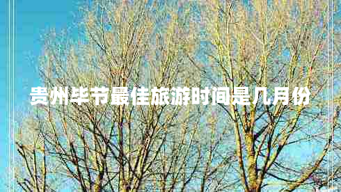 貴州畢節最佳旅游時(shí)間是幾月份