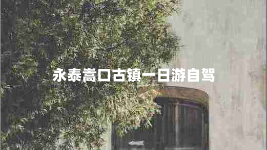 永泰嵩口古鎮一日游自駕