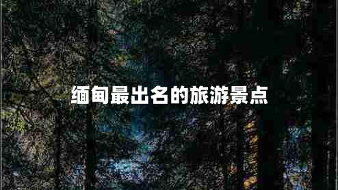 緬甸最出名的旅游景點(diǎn)
