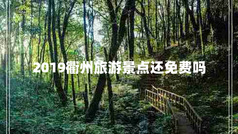 2019衢州旅游景點(diǎn)還免費嗎
