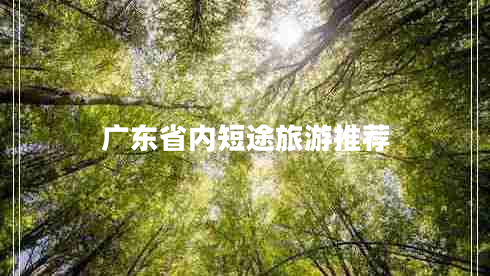 廣東省內短途旅游推薦