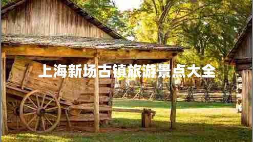 上海新場(chǎng)古鎮旅游景點(diǎn)大全