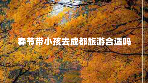 春節帶小孩去成都旅游合適嗎