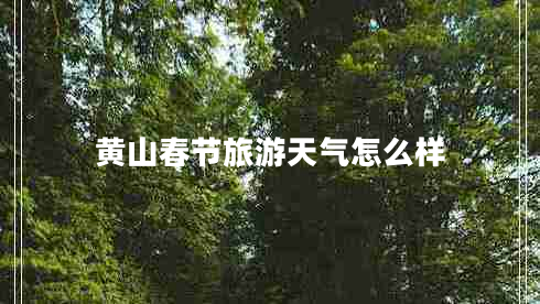 黃山春節旅游天氣怎么樣