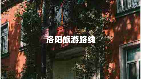 洛陽(yáng)旅游路線(xiàn)