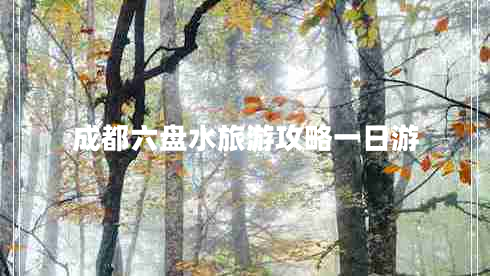 成都六盤(pán)水旅游攻略一日游