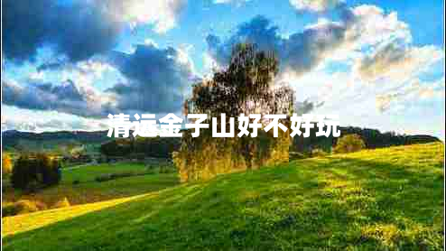 清遠金子山好不好玩