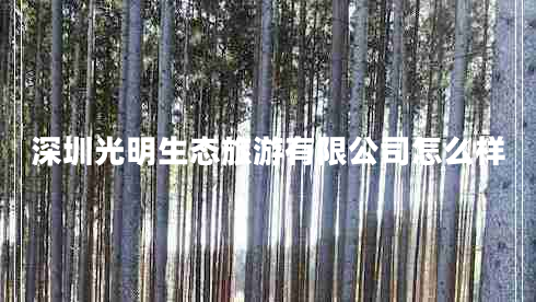 深圳光明生態(tài)旅游有限公司怎么樣