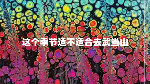 這個(gè)季節適不適合去武當山