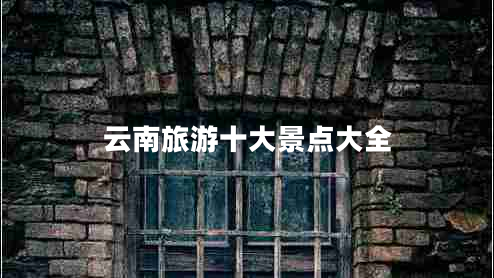 云南旅游十大景點(diǎn)大全