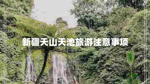 新疆天山天池旅游注意事項
