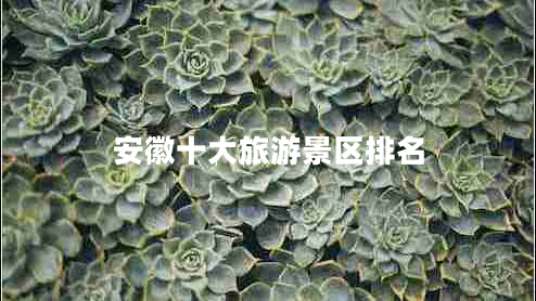 安徽十大旅游景區排名