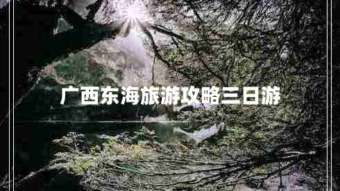 廣西東海旅游攻略三日游