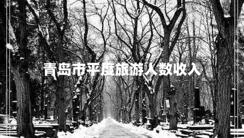 青島市平度旅游人數收入