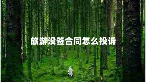 旅游沒(méi)簽合同怎么投訴