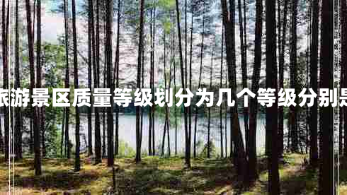 旅游景區質(zhì)量等級劃分為幾個(gè)等級分別是