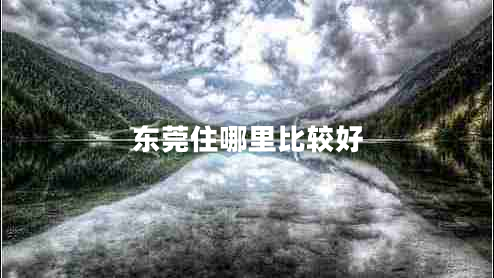 東莞住哪里比較好