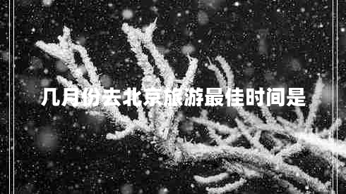 幾月份去北京旅游最佳時(shí)間是