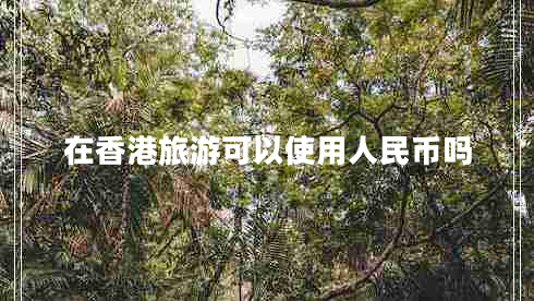 在香港旅游可以使用人民幣嗎