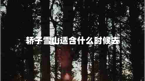 轎子雪山適合什么時(shí)候去