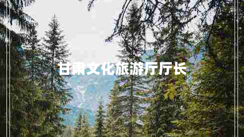 甘肅文化旅游廳廳長(cháng)