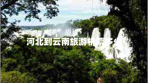 河北到云南旅游機票多少