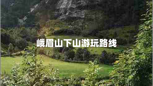 峨眉山下山游玩路線(xiàn)
