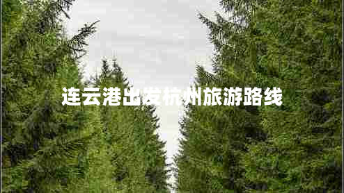 連云港出發(fā)杭州旅游路線(xiàn)