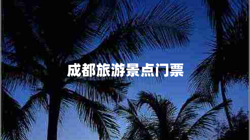 成都旅游景點(diǎn)門(mén)票