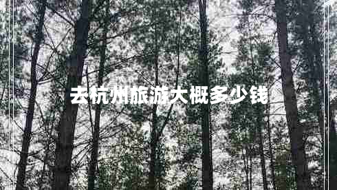 去杭州旅游大概多少錢(qián)