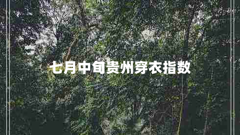 七月中旬貴州穿衣指數