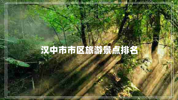 漢中市市區旅游景點(diǎn)排名